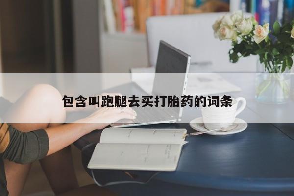 打胎药微信包含叫跑腿去买打胎药的词条