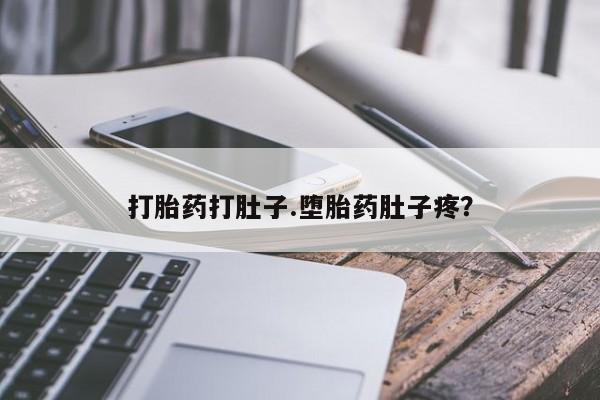 打胎药微信打胎药打肚子.堕胎药肚子疼？