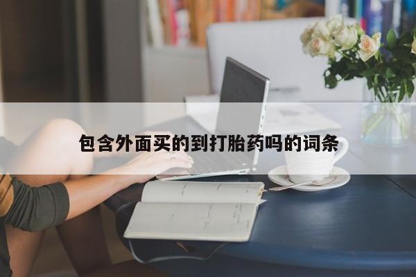 打胎药微信包含外面买的到打胎药吗的词条