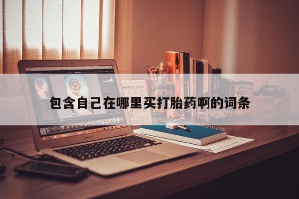 打胎药微信包含自己在哪里买打胎药啊的词条